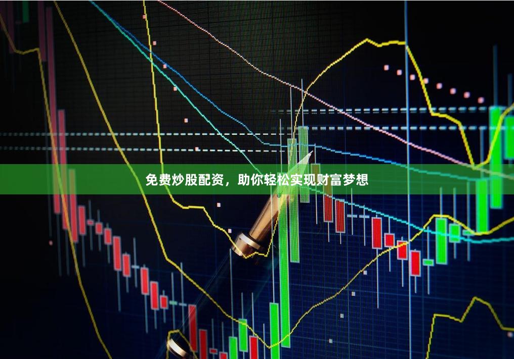 免费炒股配资，助你轻松实现财富梦想