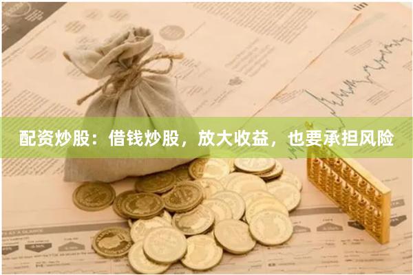 配资炒股：借钱炒股，放大收益，也要承担风险