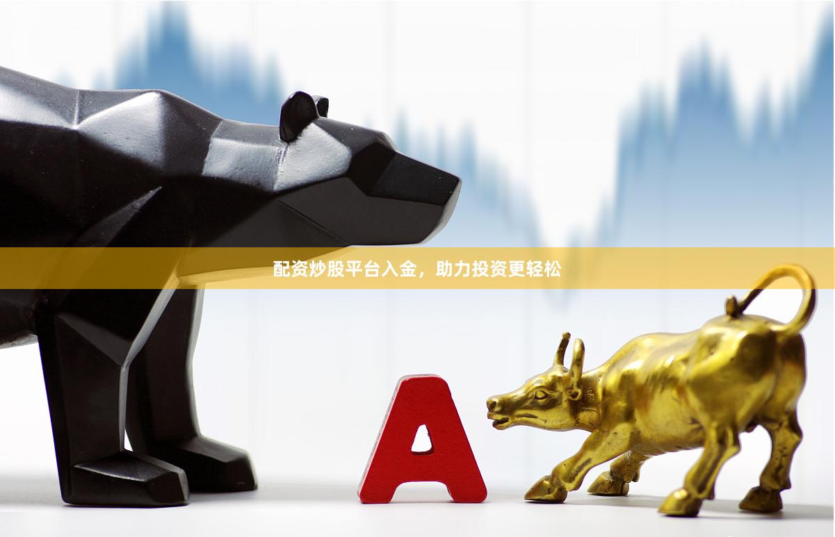 配资炒股平台入金，助力投资更轻松