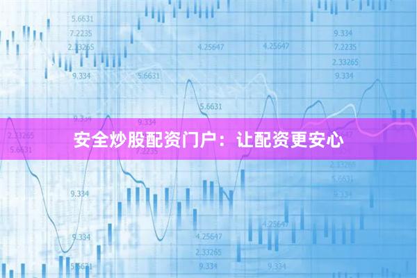 安全炒股配资门户:让配资更安心