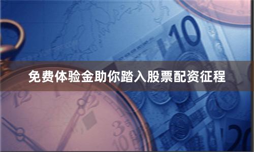 免费体验金助你踏入股票配资征程